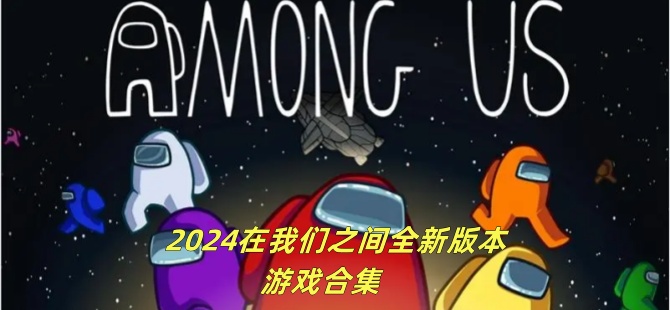 2024在我们之间全新版本游戏合集