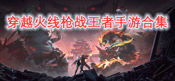 穿越火线枪战王者手游合集